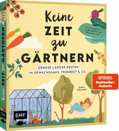 Keine Zeit zu gärtnern - Gemüse länger ernten in Gewächshaus, Frühbeet & Co. - Achtsnicht, Jessica Keine Zeit zu gärtnern - Gemüse länger ernten in Gewächshaus, Frühbeet & Co. - Achtsnicht, Jessica