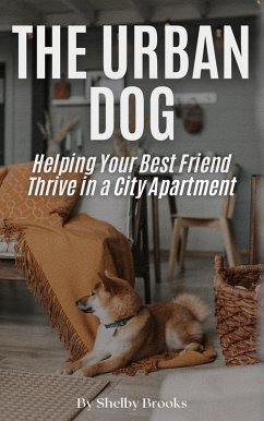 Cover The Urban Dog: Helping Your Best Friend Thrive in a City Apartment (eBook, ePUB)