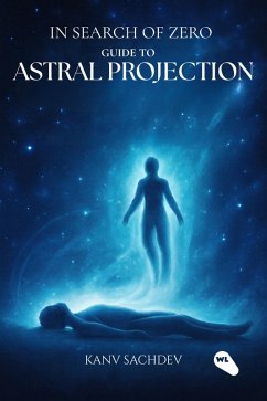 In Search Of Zero : Guide to Astral Projections (eBook, ePUB) - Sachdev, Kanav
