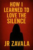 How I Learned To Love The Silence (eBook, ePUB) How I Learned To Love The Silence (eBook, ePUB)