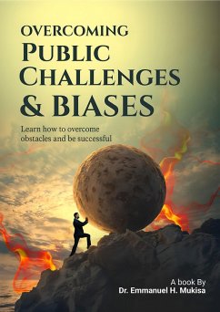 Overcoming Public Challenges & Biases (eBook, ePUB) - H. Mukisa, Emmanuel Overcoming Public Challenges & Biases (eBook, ePUB) - H. Mukisa, Emmanuel