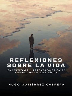 Cover Reflexiones sobre la Vida: Encuentros y Aprendizajes en el Camino de la Existencia (eBook, ePUB)