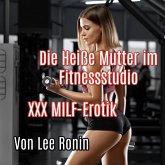 Die Heiße Mutter im Fitnessstudio: XXX MILF-Erotik (eBook, ePUB)