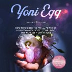 Yoni Egg: How to Unlock the Primal Power of Your Femininity, Boost Your Libido, and Increase Your Vitality – Includes a 10-Week Pelvic Floor Training Plan and Yoni Yoga Guide (MP3-Download)
