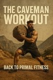 The Caveman Workout: Back to Primal Fitness (Fitness Foundations, #3) (eBook, ePUB)