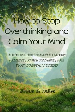 Cover How to Stop Overthinking and Calm Your Mind: Quick Relief Techniques for Anxiety, Panic Attacks, and That Constant Dread (eBook, ePUB)