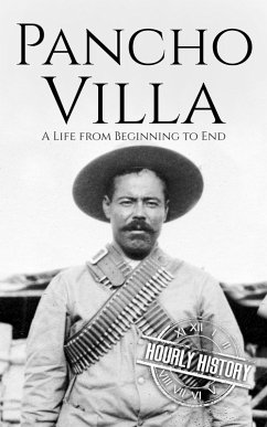 Pancho Villa: A Life from Beginning to End (History of Mexico) (eBook, ePUB) - History, Hourly