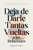 Deja de Darle Tantas Vueltas a las Relaciones: Una Guía Basada en Psicología para Acabar con la Ansiedad en las Relaciones, Recuperar la Tranquilidad Mental y Sentirte Seguro en el Amor-Aunque Ya Haya (eBook, ePUB)
