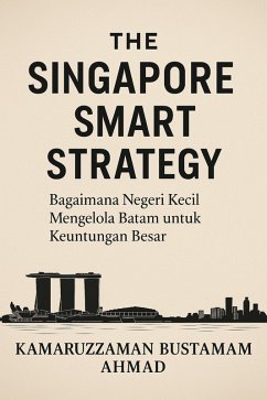 Cover The Singapore Smart Strategy: Bagaimana Negeri Kecil Mengelola Batam untuk Keuntungan Besar (Southeast Asian Studies) (eBook, ePUB)