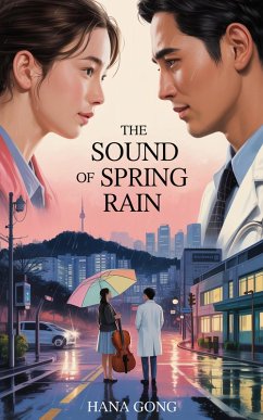 The Sound of Spring Rain: When Love Becomes the Cure No Medicine Can Give (eBook, ePUB) - Gong, Hana The Sound of Spring Rain: When Love Becomes the Cure No Medicine Can Give (eBook, ePUB) - Gong, Hana