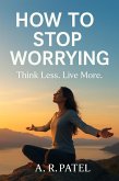 How to Stop Worrying: Think Less. Live More. (eBook, ePUB)