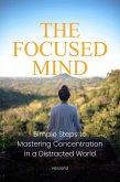 The Focused Mind: Simple Steps to Mastering Concentration in a Distracted World (eBook, ePUB)