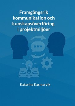 Framgångsrik kommunikation och kunskapsöverföring i projektmiljöer (eBook, ePUB)