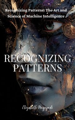 Recognizing Patterns: The Art and Science of Machine Intelligence (eBook, ePUB) - Mogopodi, Elizabeth