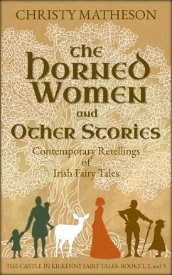 Cover The Horned Women and Other Stories: Contemporary Retellings of Irish Fairy Tales (The Castle in Kilkenny: Fairy Tales, #1) (eBook, ePUB)