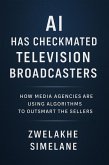 AI Has Checkmated Television Broadcasters: How Media Agencies Are Using Algorithms to Outsmart the Sellers (eBook, ePUB)
