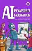 AI-Powered Facilitation: Transforming Workshops from Preparation to Execution (Workshop Facilitator's Toolkit, #1) (eBook, ePUB)