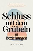 Schluss mit dem Grübeln in Beziehungen: Ein psychologisch fundierter Leitfaden, um Beziehungsängste zu beenden, innere Ruhe zurückzugewinnen und sich in der Liebe sicher zu fühlen - auch wenn Sie scho (eBook, ePUB)