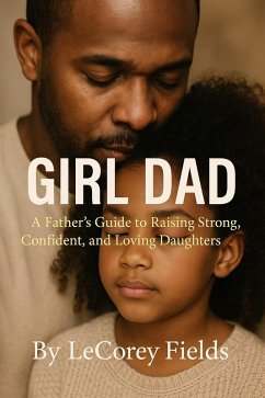 Girl Dad - A Father's Guide to Raising Strong, Confident, and Loving Daughters (eBook, ePUB) - Fields, Lecorey
