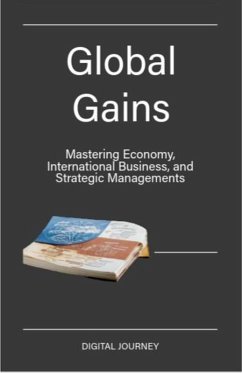 Cover Global Gains: Mastering Economy, International Business, and Strategic Managements (Global Business & Finance Mastery) (eBook, ePUB)