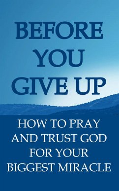 Before You Give Up: How to Pray and Trust God For Your Biggest Miracle (eBook, ePUB) - N., Robert B.