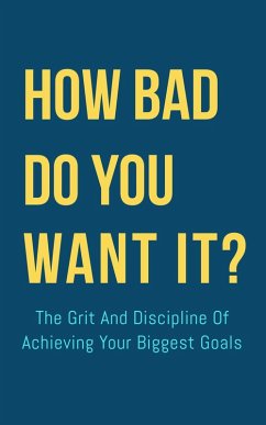Cover How Bad Do You Want It? : The Grit And Discipline Of Achieving Your Biggest Goals (eBook, ePUB)