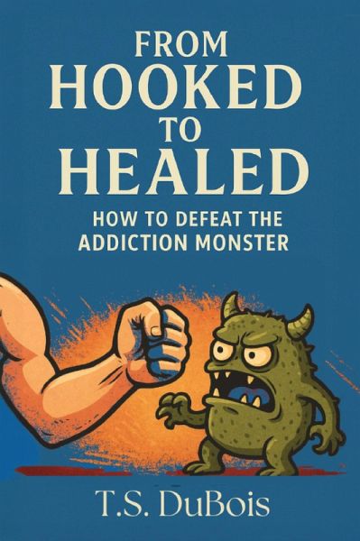 From Hooked to Healed: How to defeat the addiction monster (eBook, ePUB) From Hooked to Healed: How to defeat the addiction monster (eBook, ePUB)