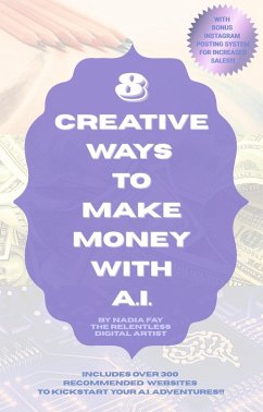 8 Creative Ways to Make Money with A.I. (eBook, ePUB) - Fay, Nadia 8 Creative Ways to Make Money with A.I. (eBook, ePUB) - Fay, Nadia
