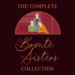 The Complete Brontë Sisters Collection: 7 Novels & Selected Poems (MP3-Download) - Brontë, Emily; Brontë, Charlotte; Brontë, Anne The Complete Brontë Sisters Collection: 7 Novels & Selected Poems (MP3-Download) - Brontë, Emily; Brontë, Charlotte; Brontë, Anne