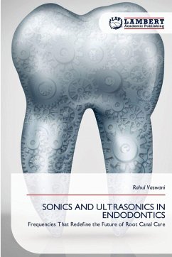 SONICS AND ULTRASONICS IN ENDODONTICS - Vaswani, Rahul