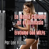 La Mamá Caliente en el Gimnasio: Erotismo con MILFs (eBook, ePUB) La Mamá Caliente en el Gimnasio: Erotismo con MILFs (eBook, ePUB)