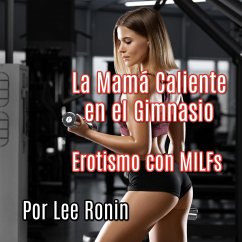 La Mamá Caliente en el Gimnasio: Erotismo con MILFs (eBook, ePUB) - Ronin, Lee