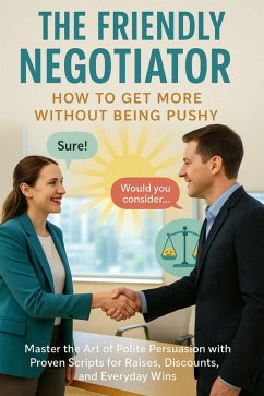 The Friendly Negotiator: How to Get More Without Being Pushy (eBook, ePUB) - Frost, Alina