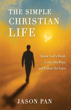 The Simple Christian Life: Know God's Heart, Learn His Ways, and Follow His Voice (eBook, ePUB) - Pan, Jason