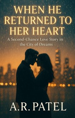 When He Returned to Her Heart: A Second-Chance Love Story in the City of Dreams (eBook, ePUB) - A. R. Patel When He Returned to Her Heart: A Second-Chance Love Story in the City of Dreams (eBook, ePUB) - A. R. Patel