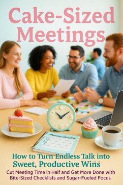 Cover Cake-Sized Meetings: How to Turn Endless Talk into Sweet, Productive Wins (eBook, ePUB)