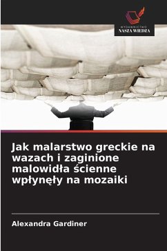 Jak malarstwo greckie na wazach i zaginione malowid¿a ¿cienne wp¿yn¿¿y na mozaiki - Gardiner, Alexandra