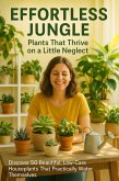 Effortless Jungle: Plants That Thrive on a Little Neglect (eBook, ePUB)