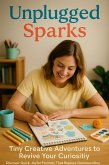 Unplugged Sparks: Tiny Creative Adventures to Revive Your Curiosity (eBook, ePUB)