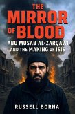 The Mirror of Blood: Abu Musab al Zarqawi and the Making of ISIS (eBook, ePUB) The Mirror of Blood: Abu Musab al Zarqawi and the Making of ISIS (eBook, ePUB)