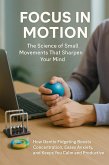 Focus in Motion: The Science of Small Movements That Sharpen Your Mind (eBook, ePUB)