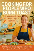 Cooking for People Who Burn Toast: Fun Recipes & Fixes for Kitchen Oops Moments (eBook, ePUB)