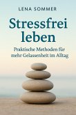 Stressfrei leben: Praktische Methoden für mehr Gelassenheit im Alltag (eBook, ePUB)