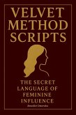 Velvet Method Scripts: The Secret Language of Feminine Influence. (The Velvet Method Series, #2) (eBook, ePUB)
