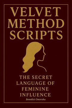 Velvet Method Scripts: The Secret Language of Feminine Influence. (The Velvet Method Series, #2) (eBook, ePUB) - Omoraka, Benedict Velvet Method Scripts: The Secret Language of Feminine Influence. (The Velvet Method Series, #2) (eBook, ePUB) - Omoraka, Benedict