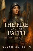 The Fire and the Faith: The Story of Joan of Arc For Teens (eBook, ePUB)