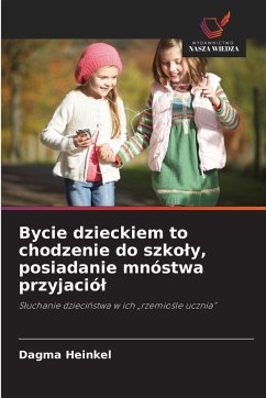 Bycie dzieckiem to chodzenie do szko¿y, posiadanie mnóstwa przyjació¿ - Heinkel, Dagma Bycie dzieckiem to chodzenie do szko¿y, posiadanie mnóstwa przyjació¿ - Heinkel, Dagma