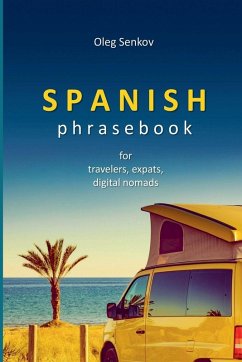 Spanish Phrasebook for Travelers, Expats and Digital Nomads - Senkov, Oleg Spanish Phrasebook for Travelers, Expats and Digital Nomads - Senkov, Oleg