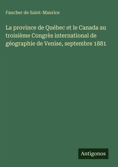 Cover La province de Québec et le Canada au troisième Congrès international de géographie de Venise, septembre 1881