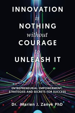 Innovation Is Nothing Without Courage to Unleash It - Zanyk, Marien J.